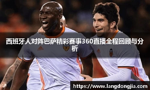 西班牙人对阵巴萨精彩赛事360直播全程回顾与分析